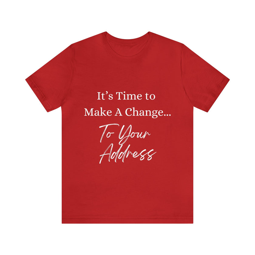 "It's Time to Make a Change... To Your Address" Unisex Jersey Short Sleeve Tee