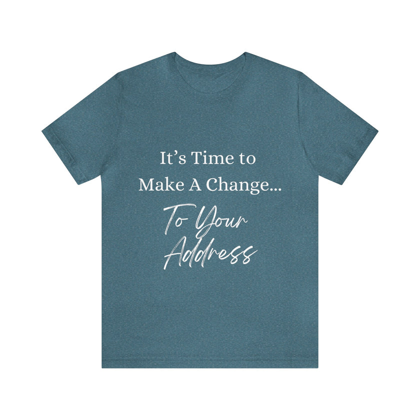 "It's Time to Make a Change... To Your Address" Unisex Jersey Short Sleeve Tee