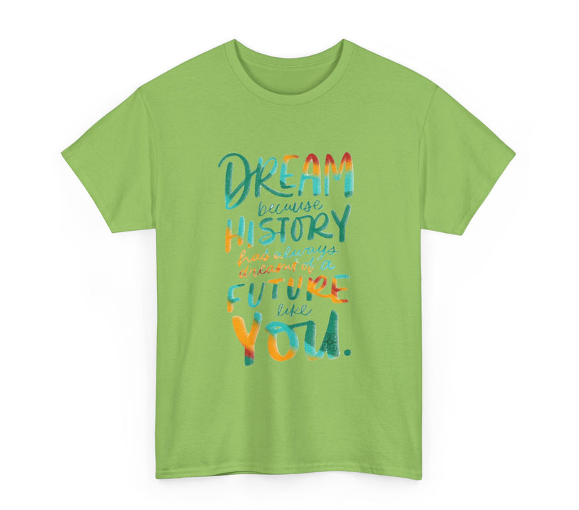 Dream because History has Always Dreamt of a Future like you - Unisex Heavy Cotton Tee