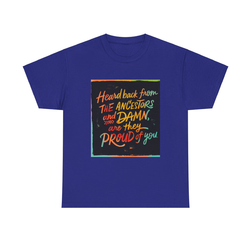 Expression Hub Heard back from the Ancestor and Damn are they Proud of you - Unisex Heavy Cotton Tee MTS-03