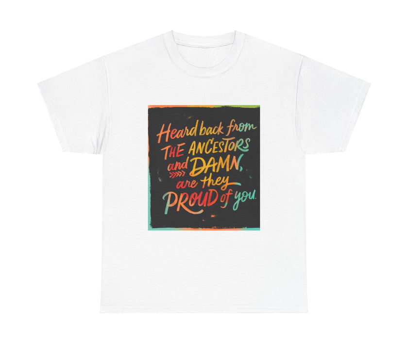 Expression Hub Heard back from the Ancestor and Damn are they Proud of you - Unisex Heavy Cotton Tee MTS-03