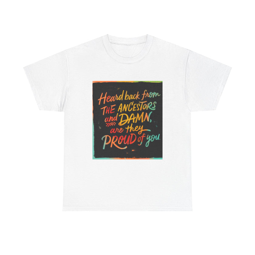 Expression Hub Heard back from the Ancestor and Damn are they Proud of you - Unisex Heavy Cotton Tee MTS-03