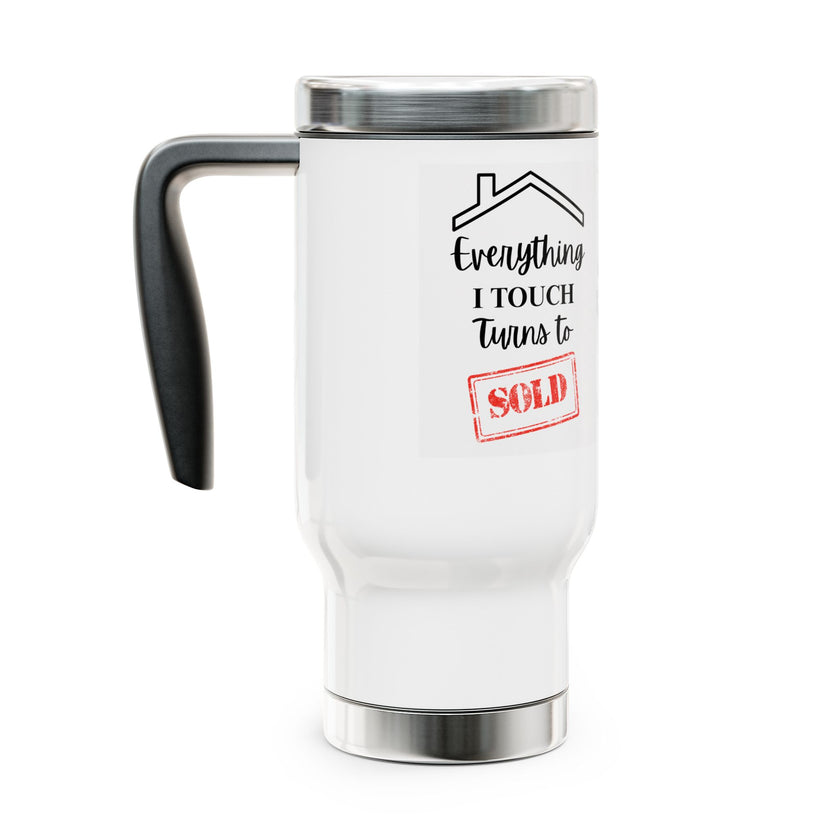 Everything I Touch Turns to Sold - Stainless Steel Travel Mug with Handle, 14oz