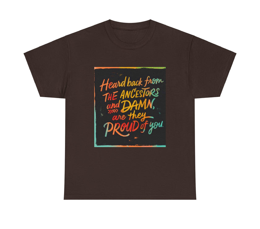 Expression Hub Heard back from the Ancestor and Damn are they Proud of you - Unisex Heavy Cotton Tee MTS-03