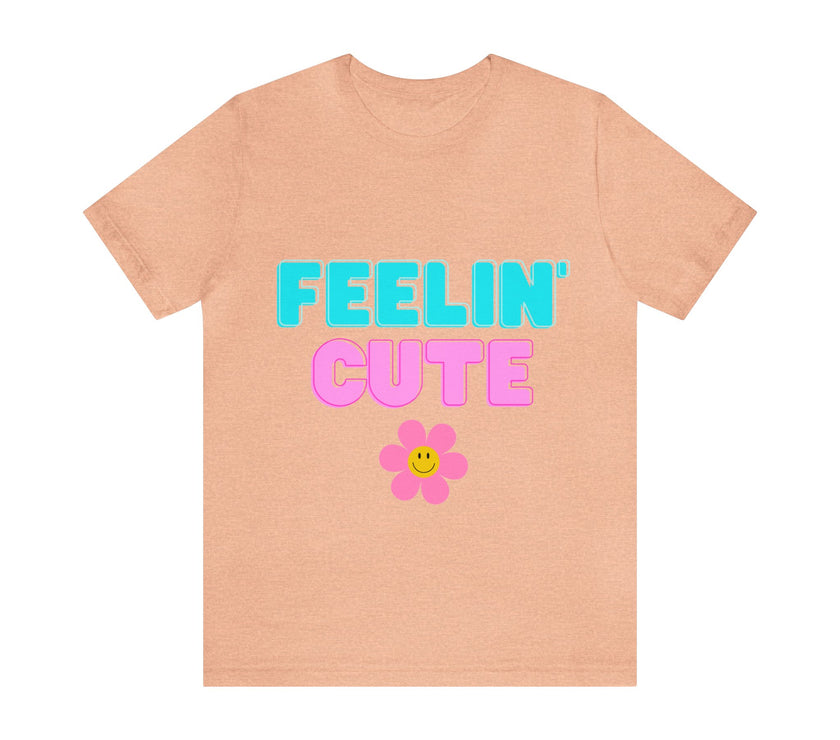 "Feelin' Cute" Unisex Jersey Short Sleeve Tee