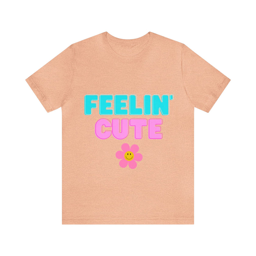 "Feelin' Cute" Unisex Jersey Short Sleeve Tee