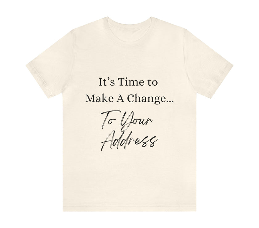 "It's Time to Make a Change... To Your Address" Unisex Jersey Short Sleeve Tee