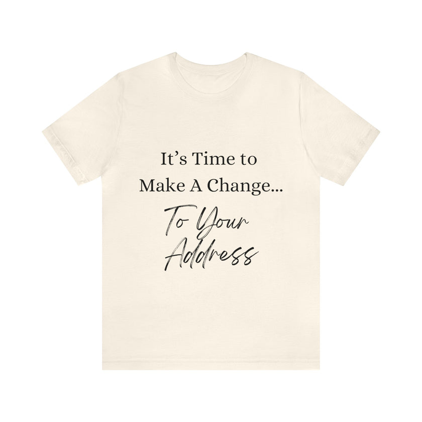 "It's Time to Make a Change... To Your Address" Unisex Jersey Short Sleeve Tee