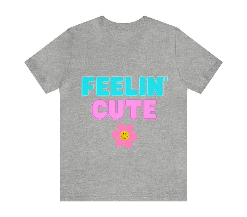 "Feelin' Cute" Unisex Jersey Short Sleeve Tee