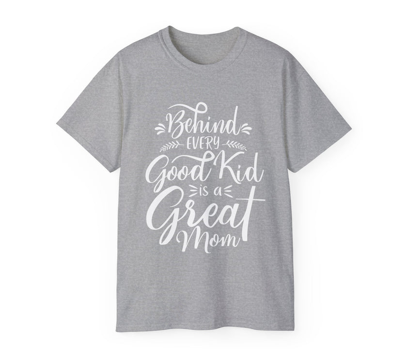 Behind Every Good Kid is a Great Mom - Unisex Ultra Cotton Tee