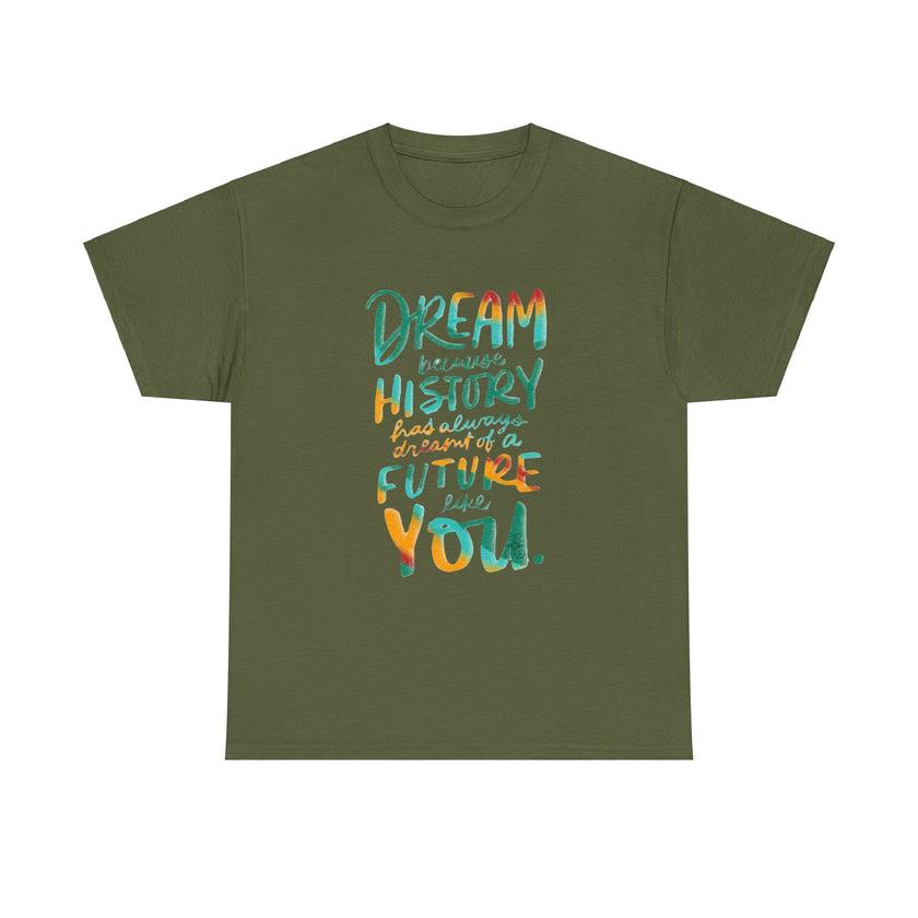 Dream because History has Always Dreamt of a Future like you - Unisex Heavy Cotton Tee