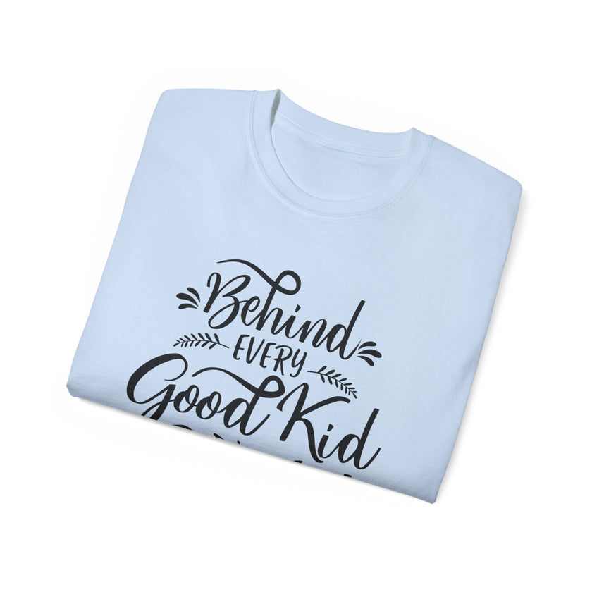 Behind Every Good Kid is a Great Mom - Unisex Ultra Cotton Tee