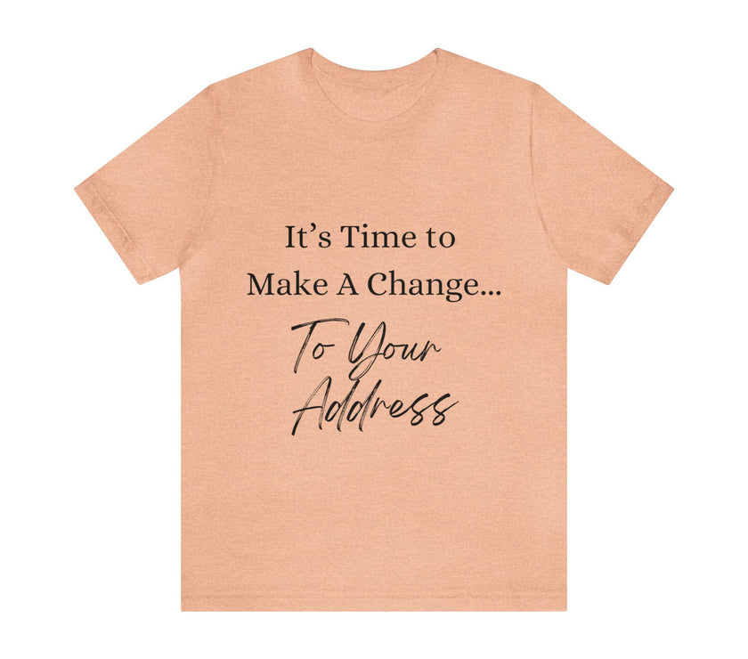 "It's Time to Make a Change... To Your Address" Unisex Jersey Short Sleeve Tee