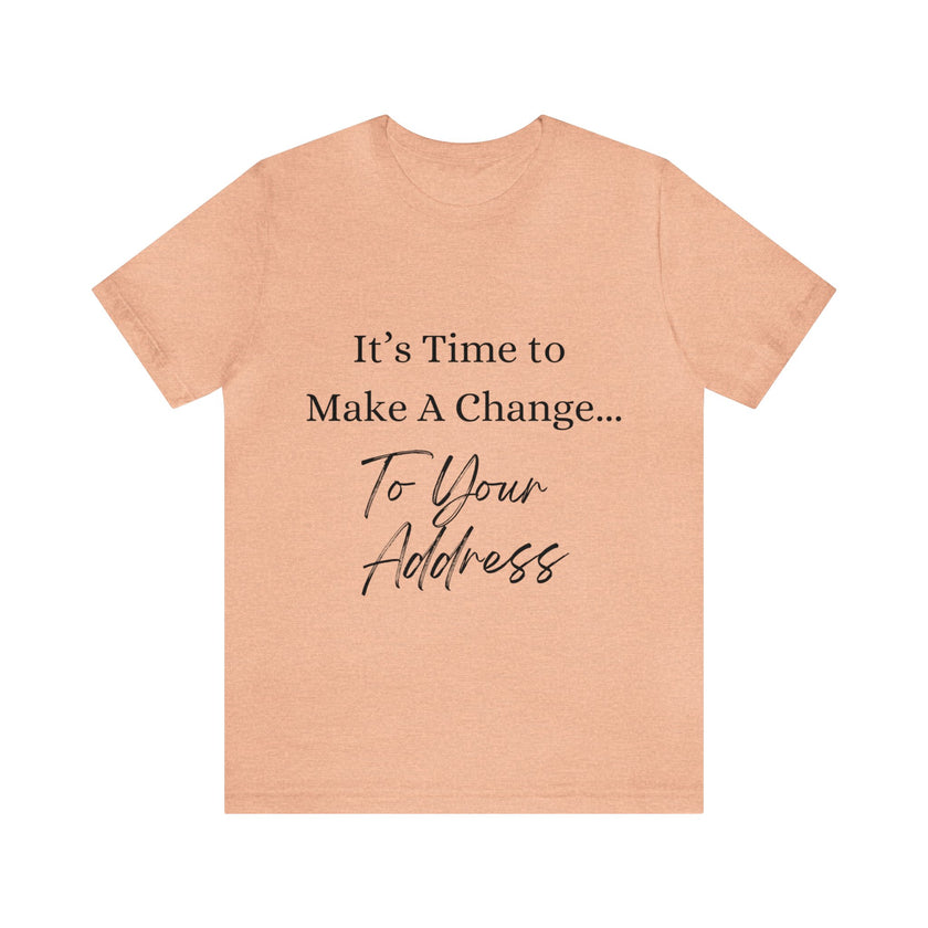 "It's Time to Make a Change... To Your Address" Unisex Jersey Short Sleeve Tee