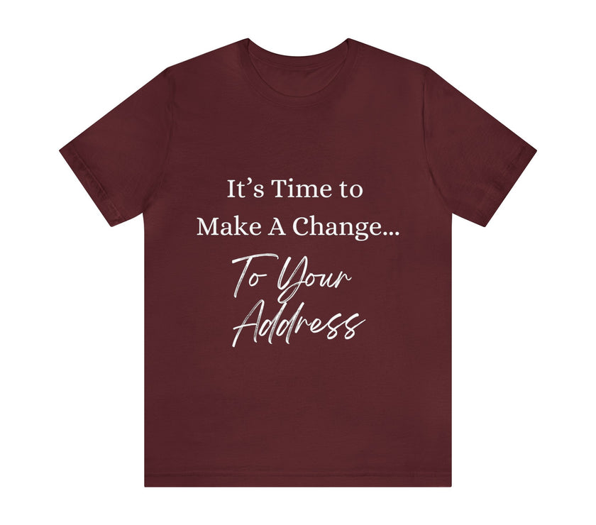 "It's Time to Make a Change... To Your Address" Unisex Jersey Short Sleeve Tee