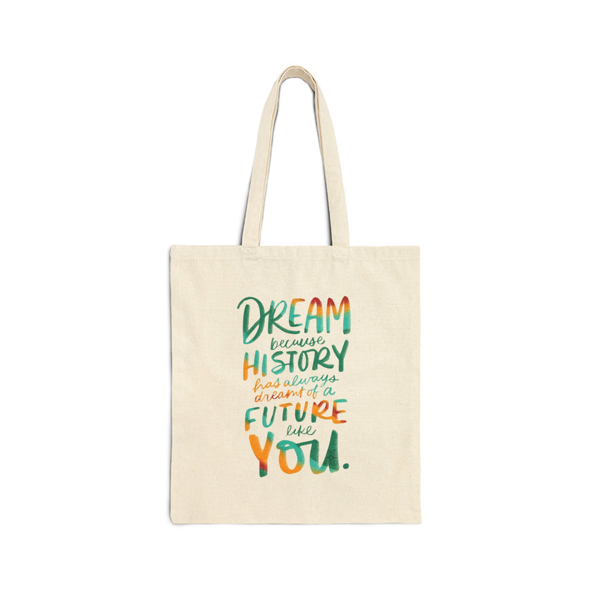 Dream because History has Always Dreamt of a Future like you - Cotton Canvas Tote Bag