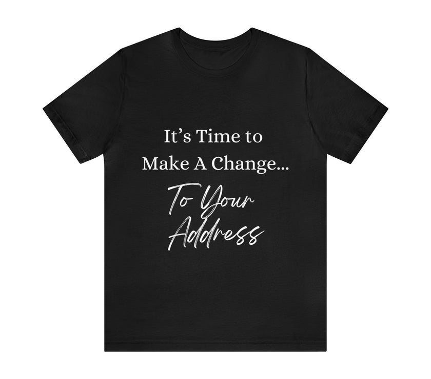 "It's Time to Make a Change... To Your Address" Unisex Jersey Short Sleeve Tee