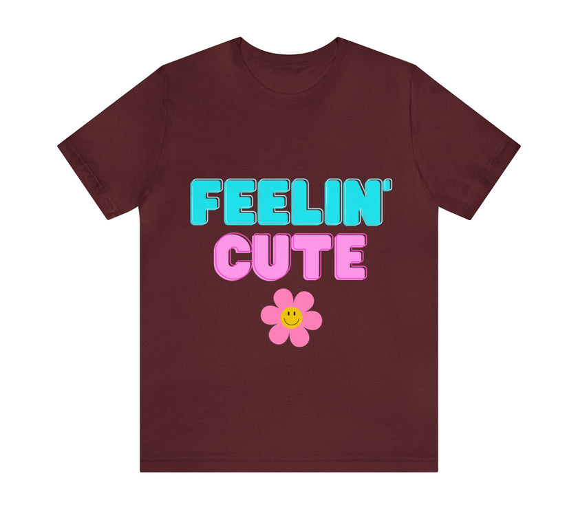 "Feelin' Cute" Unisex Jersey Short Sleeve Tee