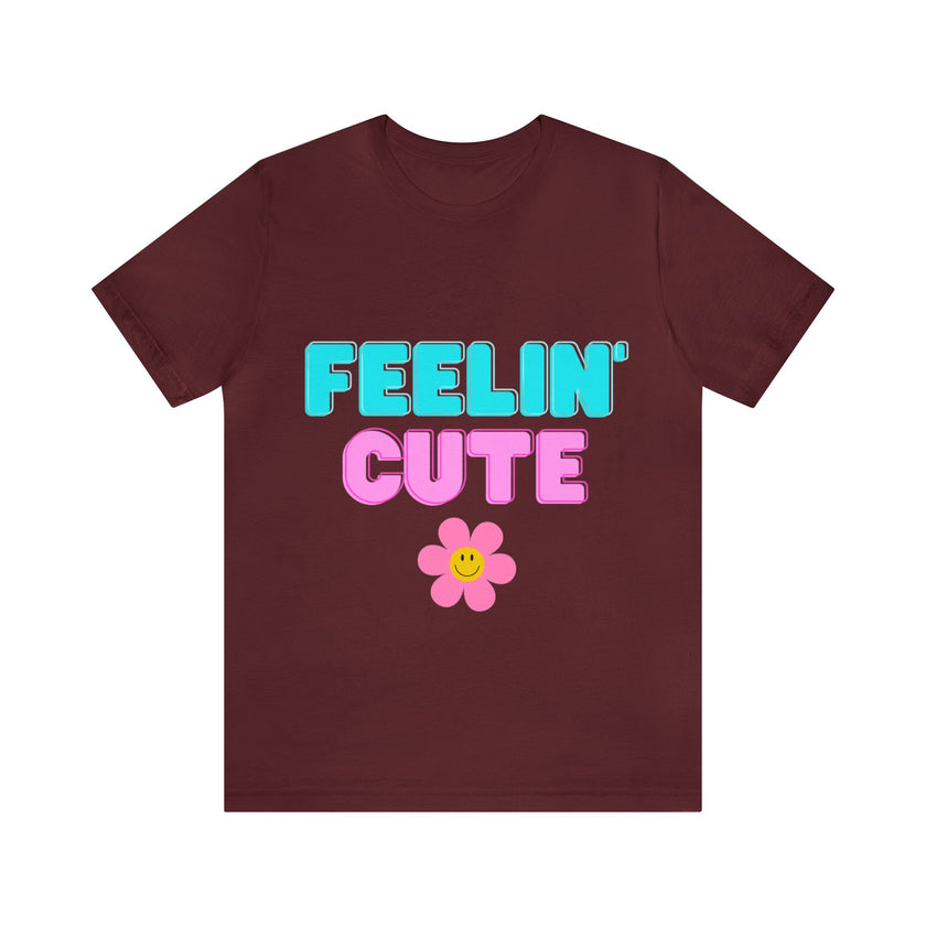 "Feelin' Cute" Unisex Jersey Short Sleeve Tee