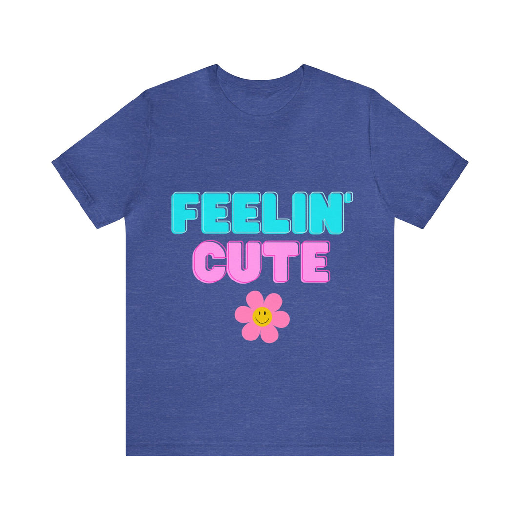 "Feelin' Cute" Unisex Jersey Short Sleeve Tee