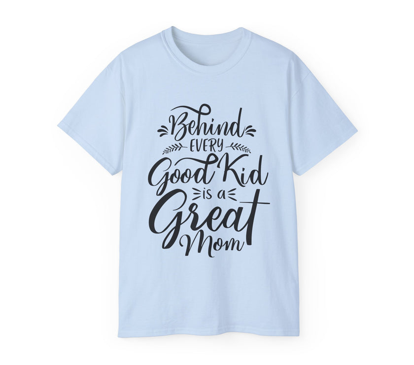 Behind Every Good Kid is a Great Mom - Unisex Ultra Cotton Tee