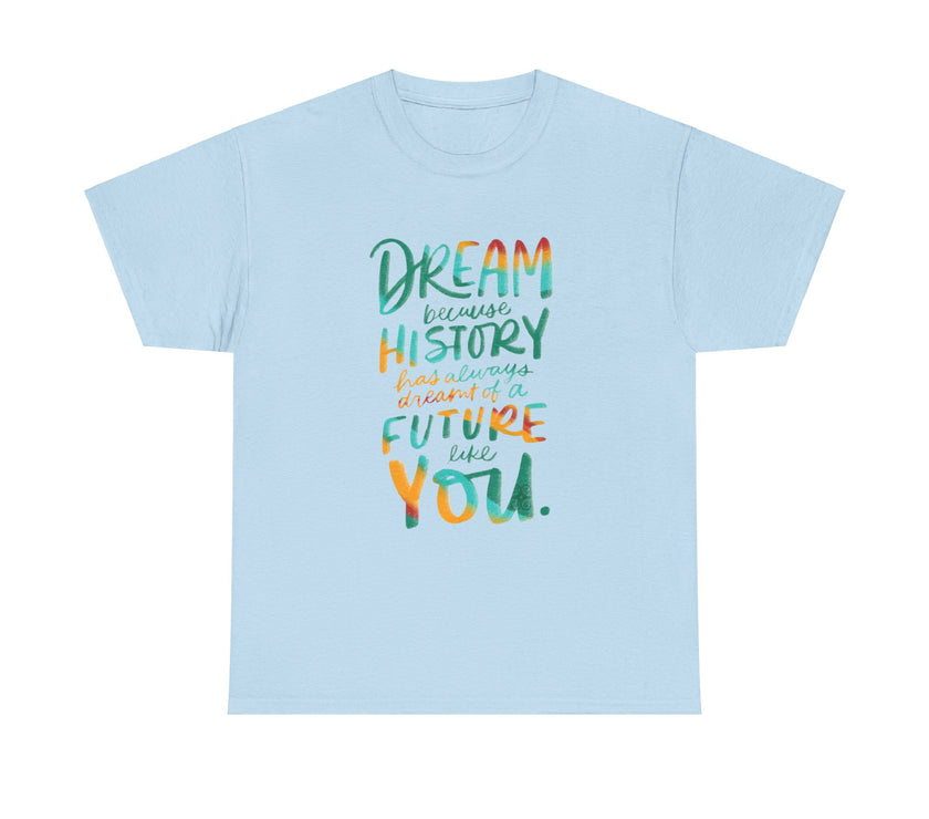 Dream because History has Always Dreamt of a Future like you - Unisex Heavy Cotton Tee