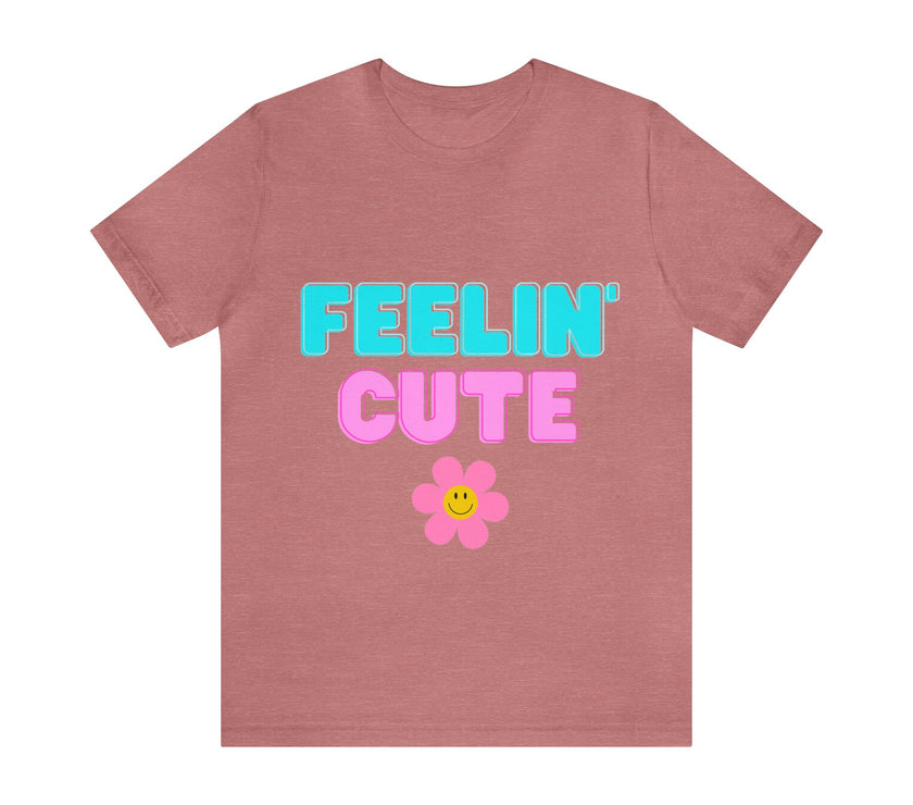 "Feelin' Cute" Unisex Jersey Short Sleeve Tee