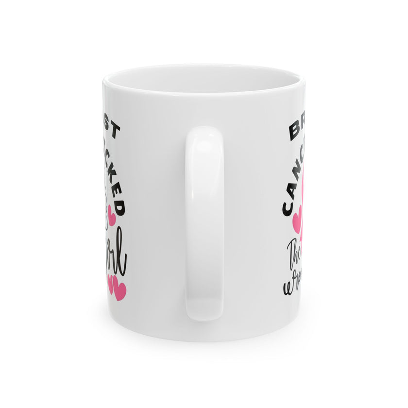 Breast Cancer Picked the Wrong Girl - Ceramic Mug, (11oz, 15oz)