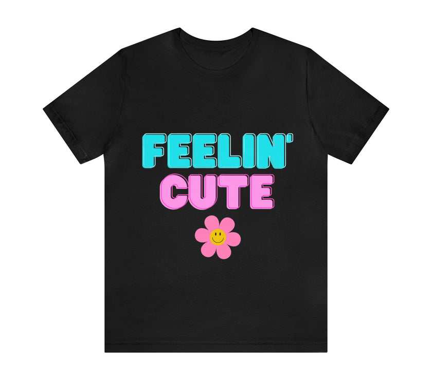 "Feelin' Cute" Unisex Jersey Short Sleeve Tee