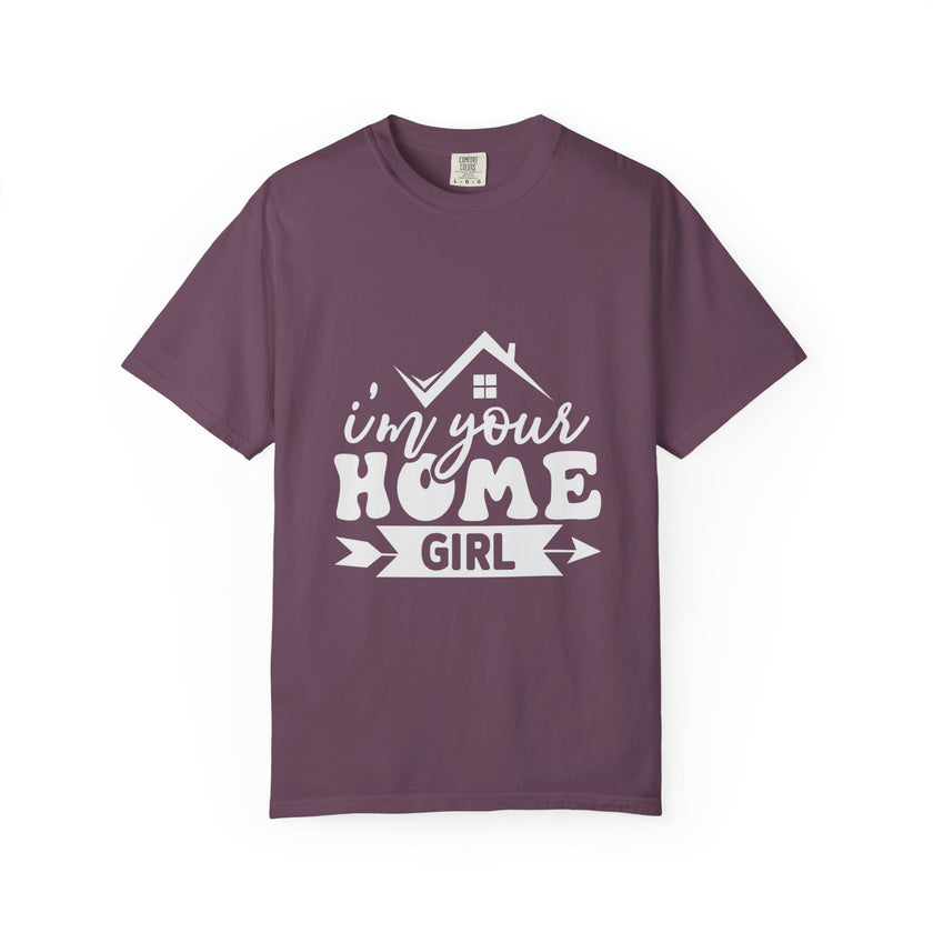 I'm Your Home Girl - Unisex Garment-Dyed T-shirt